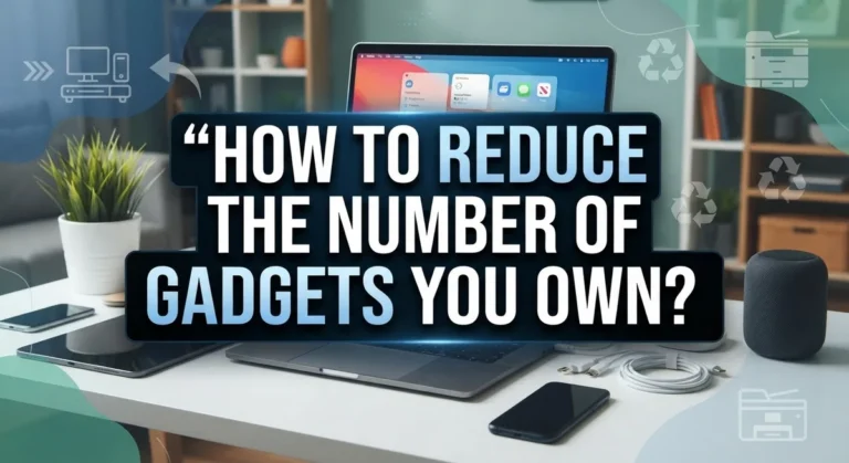 How to Reduce the Number of Gadgets You Own?